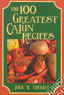 The 100 Greatest Cajun Recipes libro in lingua di Theriot Jude W.