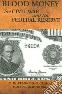 Blood Money, The Civil War and the Federal Reserve libro in lingua di Graham John Remington
