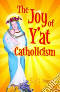 The Joy of Y'at Catholicism libro in lingua di Higgins Earl J.