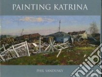 Painting Katrina libro in lingua di Sandusky Phil