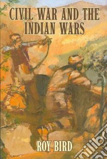 Civil War and the Indian Wars libro in lingua di Bird Roy, Almond Michael (ILT)