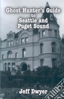 Ghost Hunter's Guide to Seattle and Puget Sound libro in lingua di Dwyer Jeff