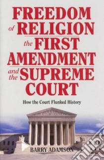 Freedom of Religion, The First Amendment, And the Supreme Court libro in lingua di Adamson Barry