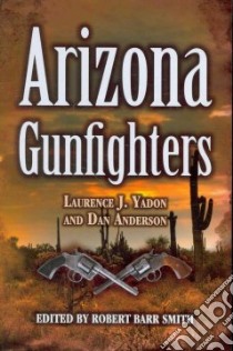 Arizona Gunfighters libro in lingua di Yadon Laurence J., Anderson Dan, Smith Robert Barr (EDT)