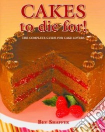 Cakes to Die For! libro in lingua di Shaffer Bev, Shaffer John R. (PHT)