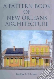 A Pattern Book of New Orleans Architecture libro in lingua di Toledano Roulhac B., Pratt Gate