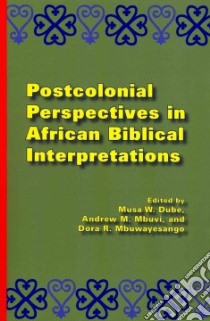 Postcolonial Perspectives in African Biblical Interpretations libro in lingua di Dube Musa W. (EDT), Mbuvi Andrew M. (EDT), Mbuwayesango Dora (EDT)