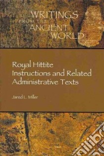 Royal Hittite Instructions and Related Administrative Texts libro in lingua di Miller Jared L., Giorgieri Mauro (EDT)