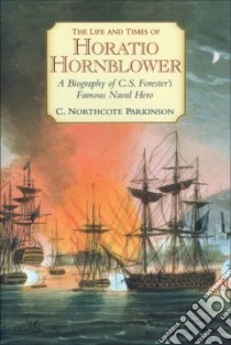 The Life And Times Of Horatio Hornblower libro in lingua di Parkinson Cyril Northcote