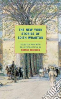 The New York Stories of Edith Wharton libro in lingua di Wharton Edith, Robinson Roxana (INT), Robinson Roxana (COM)
