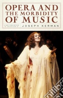Opera and the Morbidity of Music libro in lingua di Kerman Joseph