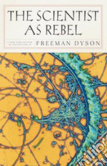 The Scientist as Rebel libro in lingua di Dyson Freeman