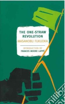 The One-Straw Revolution libro in lingua di Fukuoka Masanobu, Korn Larry (TRN), Berry Wendell (FRW), Fukuoka Masanobu (AFT), Lappe Frances Moore (INT)