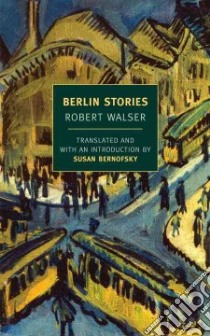 Berlin Stories libro in lingua di Walser Robert, Greven Jochen (EDT), Bernofsky Susan (TRN)