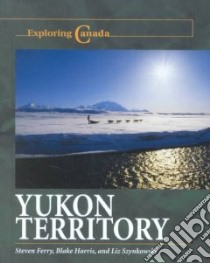 Yukon Territory libro in lingua di Ferry Steven, Harris Blake, Szynkowski Liz