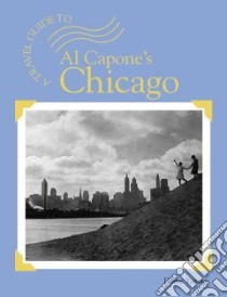 A Travel Guide to Al Capone's Chicago libro in lingua di Yancey Diane