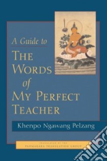 A Guide to the Words of My Perfect Teacher libro in lingua di Pelzang Khenpo Ngawang, Dipamkara (TRN), Padmakara Translation Group (COL)