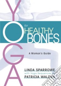 Yoga for Healthy Bones libro in lingua di Sparrowe Linda, Walden Patricia, Brown Susan E. (FRW)