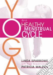 Yoga for a Healthy Menstrual Cycle libro in lingua di Sparrowe Linda, Walden Patricia, Domar Alice Ph.D. (FRW)