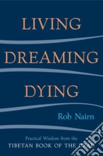 Living, Dreaming, Dying libro in lingua di Nairn Rob, Seventeenth Karmapa (FRW)