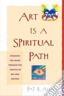 Art Is A Spiritual Path libro in lingua di Allen Pat B. Ph.D.