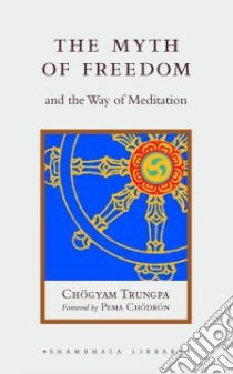 The Myth Of Freedom And The Way Of Meditation libro in lingua di Trungpa Chogyam, Baker John (EDT), Casper Marvin (EDT), Eddy Glen (ILT), Chodron Pema (FRW)