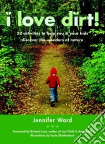 I Love Dirt! libro in lingua di Ward Jennifer, Ghahremani Susie (ILT), Louv Richard (FRW)
