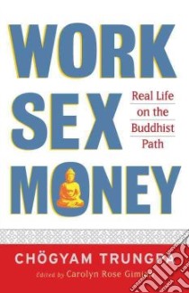 Work, Sex, Money libro in lingua di Trungpa Chogyam, Gimian Carolyn Rose (EDT), Kohn Sherab Chodzin (EDT)
