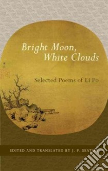 Bright Moon, White Clouds libro in lingua di Li Bai, Seaton J. P. (EDT)