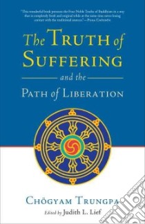 The Truth of Suffering and the Path of Liberation libro in lingua di Trungpa Chogyam, Lief Judith L. (EDT)