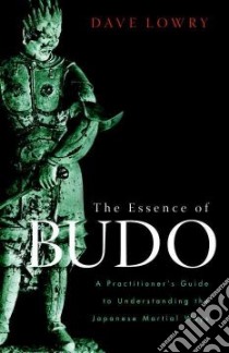 The Essence of Budo libro in lingua di Lowry Dave