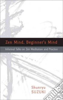 Zen Mind, Beginner's Mind libro in lingua di Suzuki Shunryu, Smith Huston (INT), Baker Richard (INT), Chadwick David (AFT)