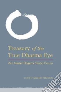 Treasury of the True Dharma Eye libro in lingua di Tanahashi Kazuaki (EDT), Levitt Peter (EDT), Aitken Robert (TRN), Allen Steve (TRN), Anderson Reb (TRN)