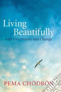 Living Beautifully With Uncertainty and Change libro in lingua di Chodron Pema, Oliver Joan Duncan (EDT)