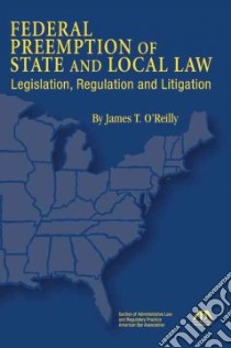 Federal Preemption of State and Local Law libro in lingua di O'Reilly James T.