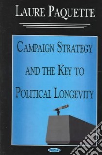 Campaign Strategy And The Key To Political Longevity libro in lingua di Paquette Laure