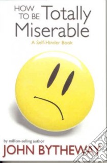 How to Be Totally Miserable libro in lingua di Bytheway John