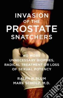 Invasion of the Prostate Snatchers libro in lingua di Blum Ralph H., Scholz Mark M.d.