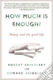 How Much Is Enough? libro in lingua di Skidelsky Robert, Skidelsky Edward