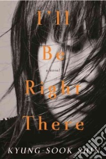I'll Be Right There libro in lingua di Shin Kyung-sook, Kim-Russell Sora (TRN)
