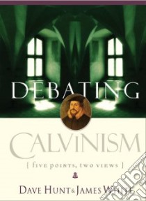 Debating Calvinism libro in lingua di Hunt Dave, White James R.