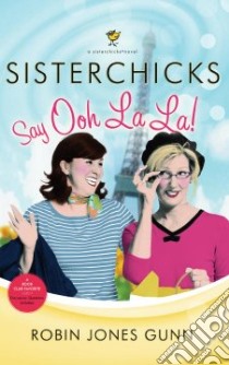 Sisterchicks Say Ooh La La! libro in lingua di Gunn Robin Jones