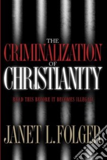 The Criminalization Of Christianity libro in lingua di Folger Janet