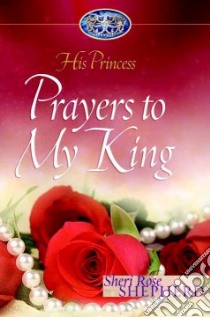 Prayers To My King libro in lingua di Shepherd Sheri Rose