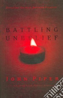 Battling Unbelief libro in lingua di Piper John