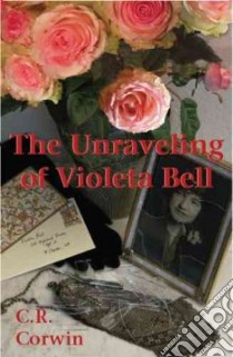 The Unraveling of Violeta Bell libro in lingua di Corwin C. R.