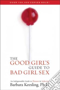 The Good Girl's Guide to Bad Girl Sex libro in lingua di Keesling Barbara