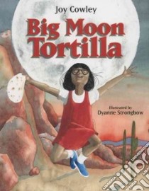 Big Moon Tortilla libro in lingua di Cowley Joy, Strongbow Dyanne (ILT)