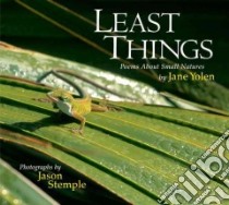 Least Things libro in lingua di Yolen Jane, Stemple Jason (PHT), Stemple Jason (ILT), Stemple Jason