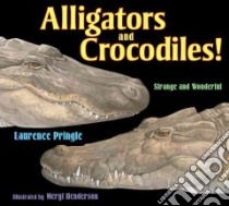 Alligators and Crocodiles! libro in lingua di Pringle Laurence, Henderson Meryl (ILT)